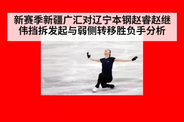 新赛季新疆广汇对辽宁本钢赵睿赵继伟挡拆发起与弱侧转移胜负手分析
